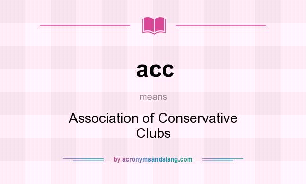 What does acc mean? It stands for Association of Conservative Clubs
