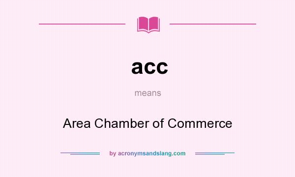 What does acc mean? It stands for Area Chamber of Commerce
