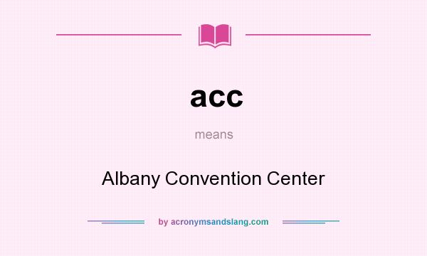 What does acc mean? It stands for Albany Convention Center