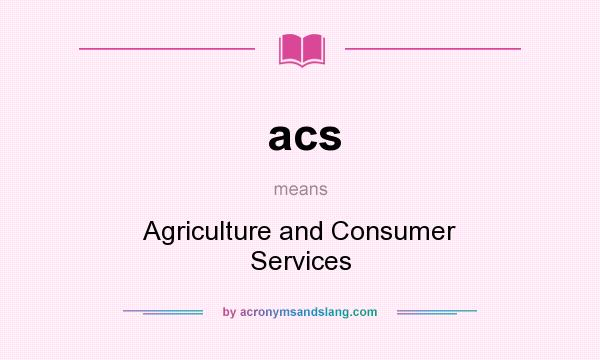 What does acs mean? It stands for Agriculture and Consumer Services