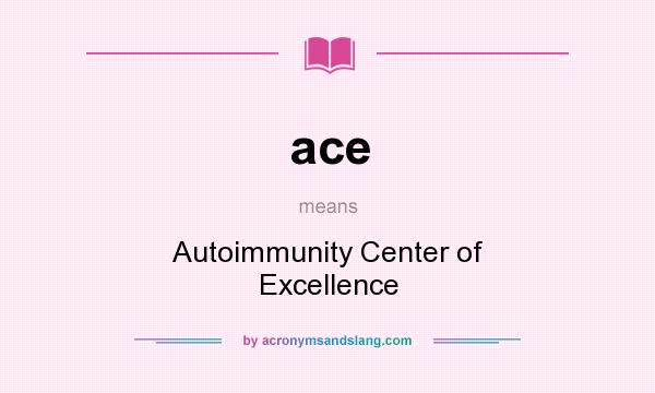 What does ace mean? It stands for Autoimmunity Center of Excellence