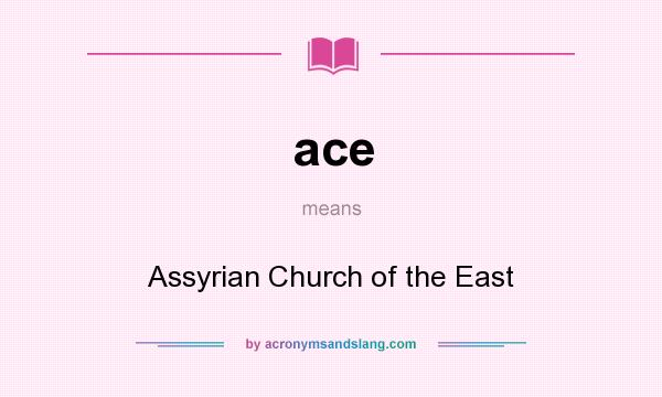What does ace mean? It stands for Assyrian Church of the East