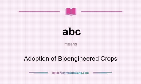 What does abc mean? It stands for Adoption of Bioengineered Crops