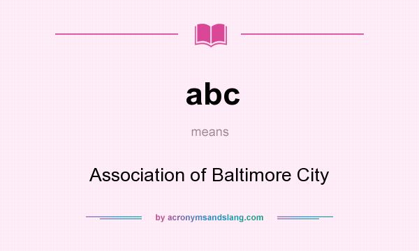 What does abc mean? It stands for Association of Baltimore City