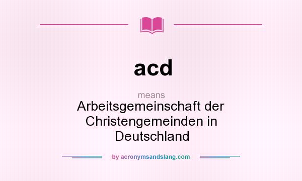 What does acd mean? It stands for Arbeitsgemeinschaft der Christengemeinden in Deutschland