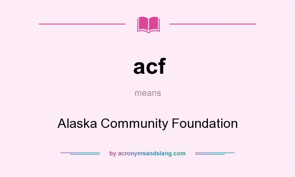 What does acf mean? It stands for Alaska Community Foundation