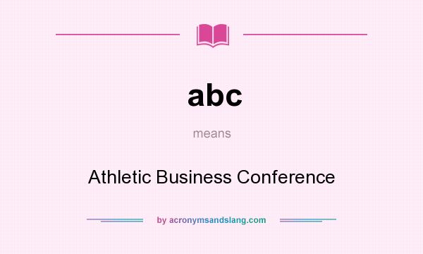 What does abc mean? It stands for Athletic Business Conference