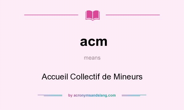 What does acm mean? It stands for Accueil Collectif de Mineurs