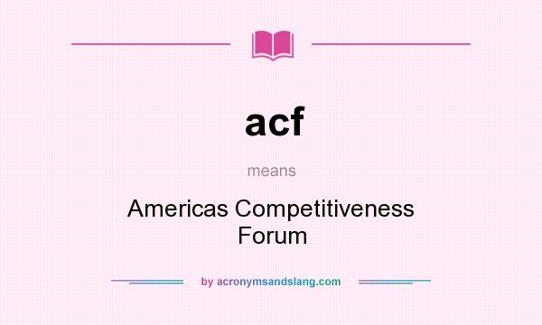 What does acf mean? It stands for Americas Competitiveness Forum
