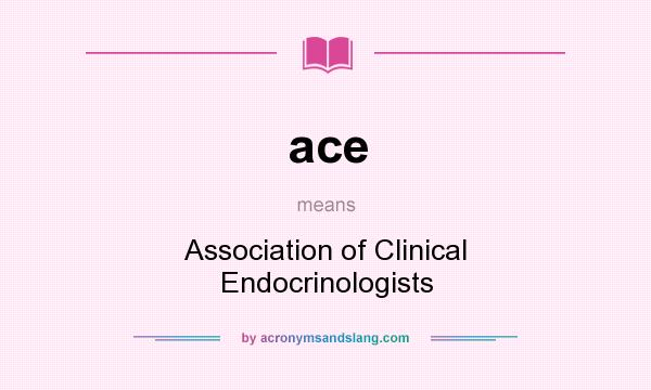 What does ace mean? It stands for Association of Clinical Endocrinologists