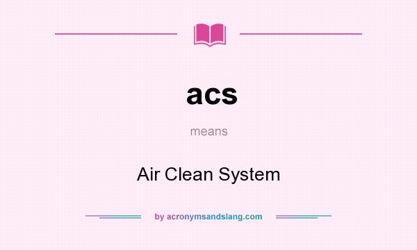 What does acs mean? It stands for Air Clean System