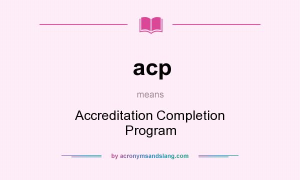 What does acp mean? It stands for Accreditation Completion Program