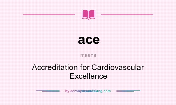 What does ace mean? It stands for Accreditation for Cardiovascular Excellence