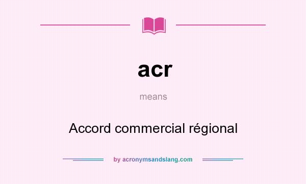 What does acr mean? It stands for Accord commercial régional