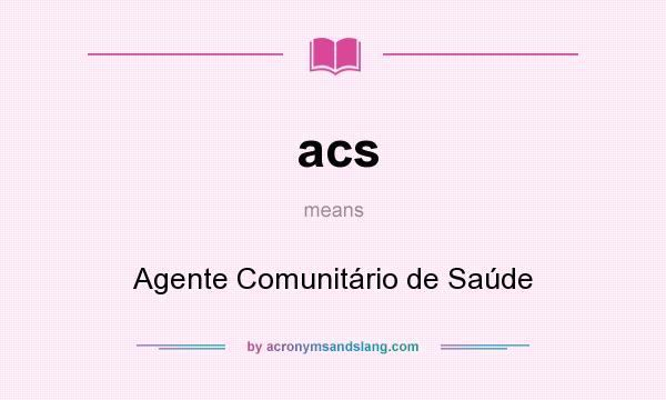 What does acs mean? It stands for Agente Comunitário de Saúde