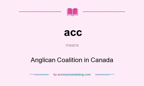 What does acc mean? It stands for Anglican Coalition in Canada