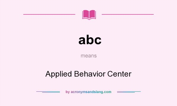 What does abc mean? It stands for Applied Behavior Center