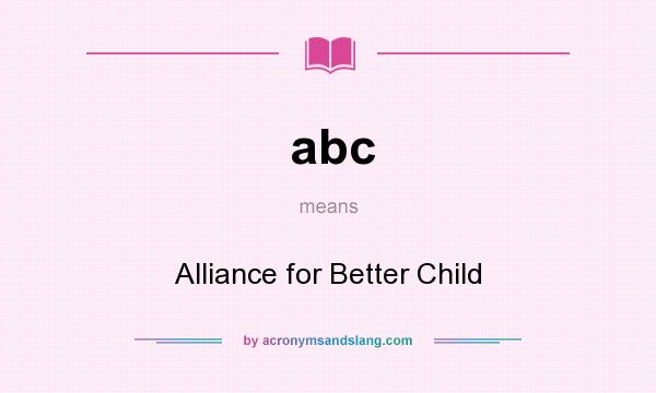 What does abc mean? It stands for Alliance for Better Child