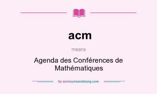 What does acm mean? It stands for Agenda des Conférences de Mathématiques