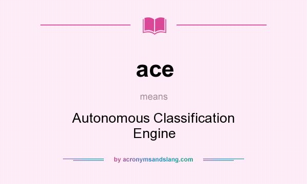What does ace mean? It stands for Autonomous Classification Engine