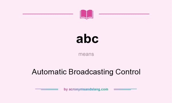 What does abc mean? It stands for Automatic Broadcasting Control