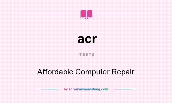 What does acr mean? It stands for Affordable Computer Repair