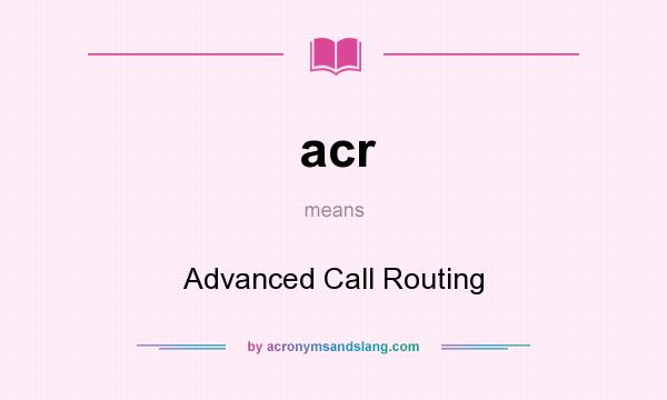 What does acr mean? It stands for Advanced Call Routing