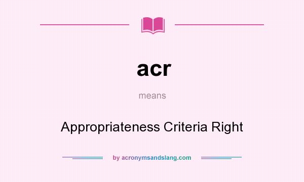 What does acr mean? It stands for Appropriateness Criteria Right