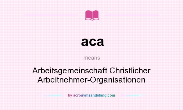 What does aca mean? It stands for Arbeitsgemeinschaft Christlicher Arbeitnehmer-Organisationen
