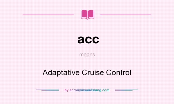 What does acc mean? It stands for Adaptative Cruise Control