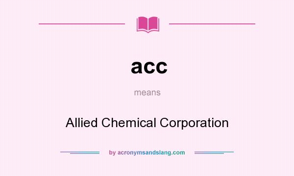 What does acc mean? It stands for Allied Chemical Corporation