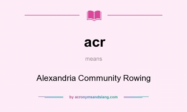 What does acr mean? It stands for Alexandria Community Rowing