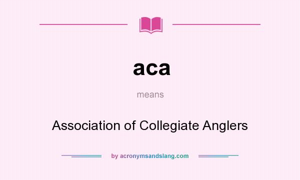 What does aca mean? It stands for Association of Collegiate Anglers