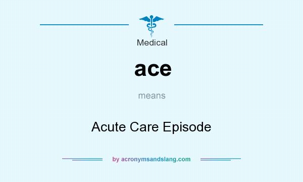 What does ace mean? It stands for Acute Care Episode