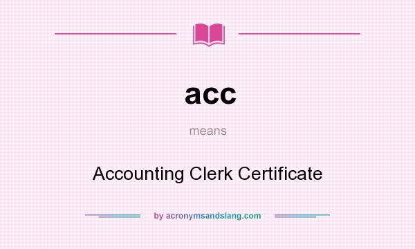What does acc mean? It stands for Accounting Clerk Certificate