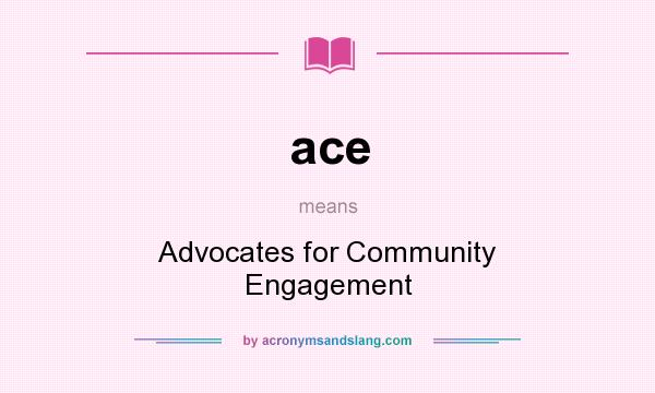 What does ace mean? It stands for Advocates for Community Engagement