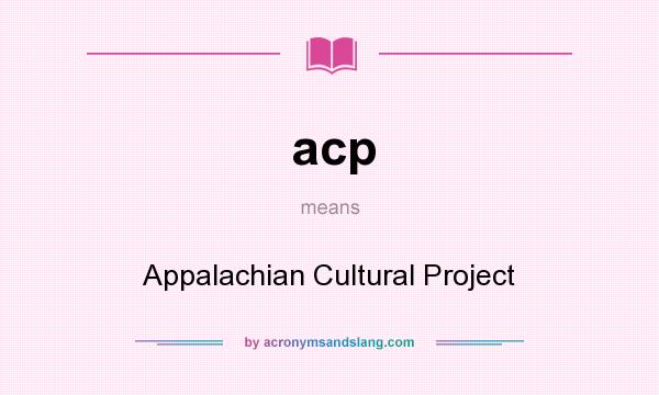 What does acp mean? It stands for Appalachian Cultural Project