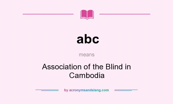 What does abc mean? It stands for Association of the Blind in Cambodia