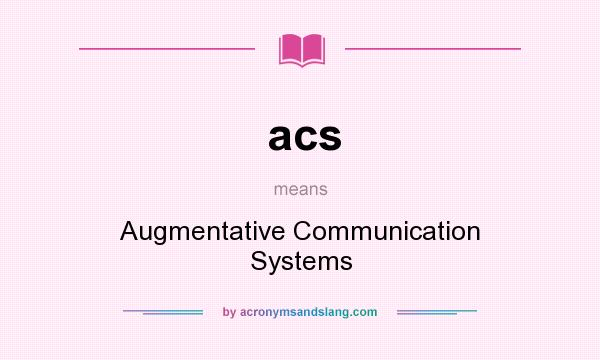 What does acs mean? It stands for Augmentative Communication Systems