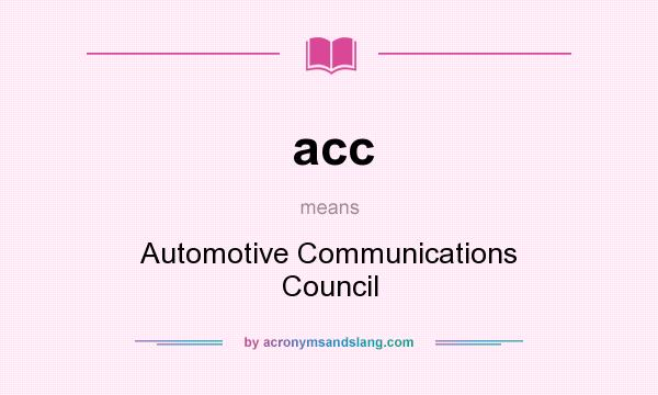 What does acc mean? It stands for Automotive Communications Council