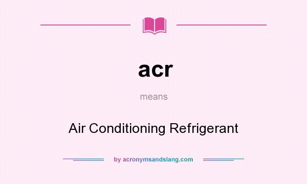 What does acr mean? It stands for Air Conditioning Refrigerant
