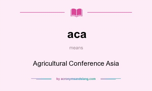 What does aca mean? It stands for Agricultural Conference Asia