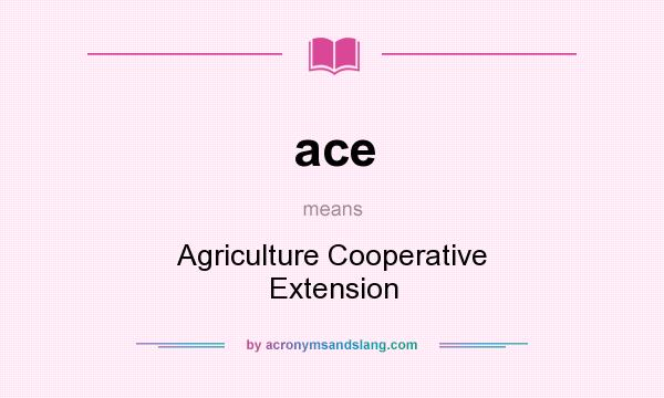 What does ace mean? It stands for Agriculture Cooperative Extension
