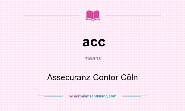 What does acc mean? It stands for Assecuranz-Contor-Cöln