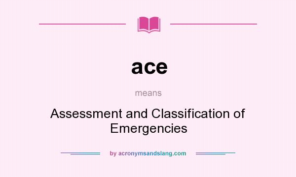 What does ace mean? It stands for Assessment and Classification of Emergencies