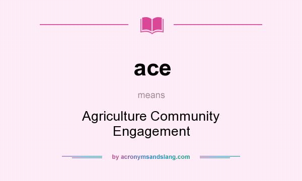 What does ace mean? It stands for Agriculture Community Engagement