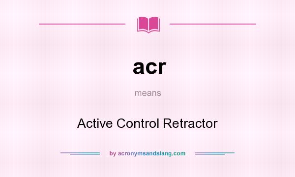 What does acr mean? It stands for Active Control Retractor