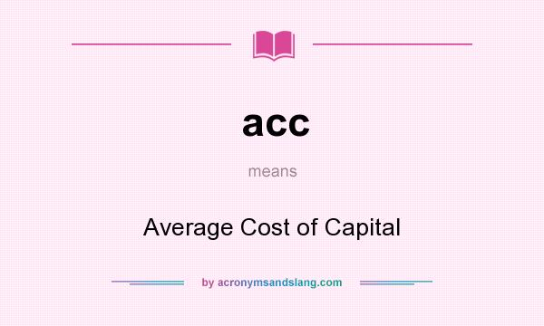 What does acc mean? It stands for Average Cost of Capital