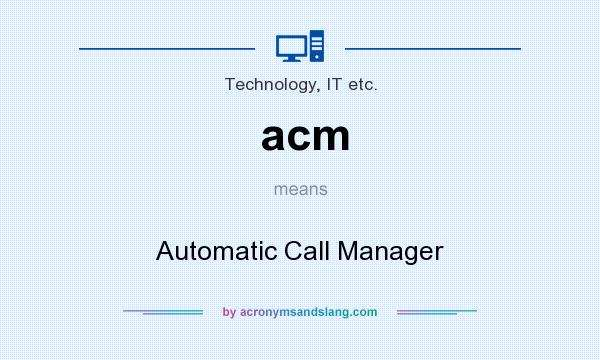 What does acm mean? It stands for Automatic Call Manager