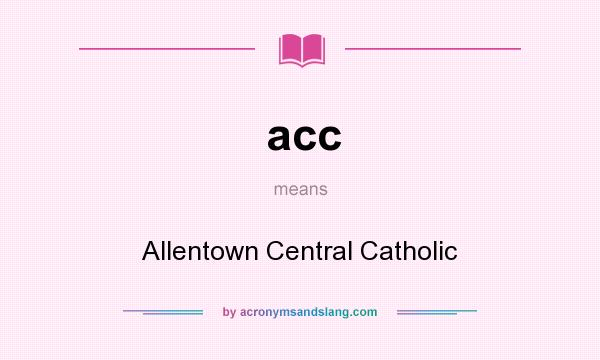 What does acc mean? It stands for Allentown Central Catholic